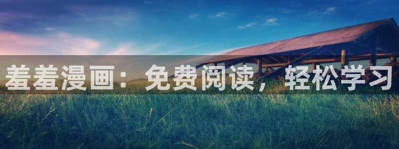 喵趣漫画为什么看不了了：羞羞漫画：免费阅读，轻松学习